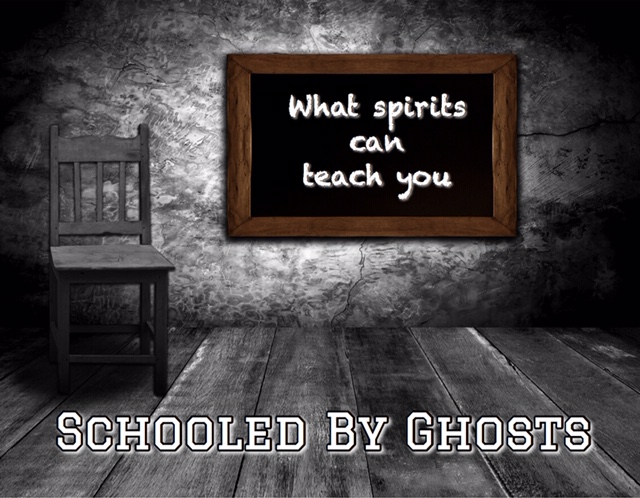 Schooled by Ghosts what spirits can teach you 